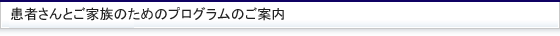 患者さんとご家族のためのプログラム