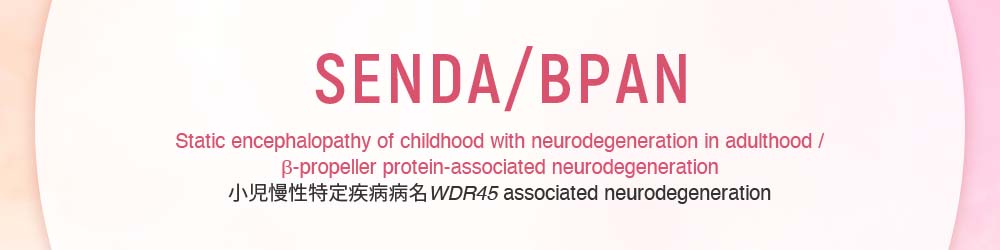 SENDA/BPANM
		Static encephalopathy of childhood with neurodegeneration in adulthood / β-propeller protein-associated neurodegeneration 小児慢性特定疾病病名WDR45 associated neurodegeneration