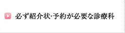 必ず紹介状・予約が必要な診療科