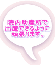 院内助産所で 出産できるように 頑張ります。 