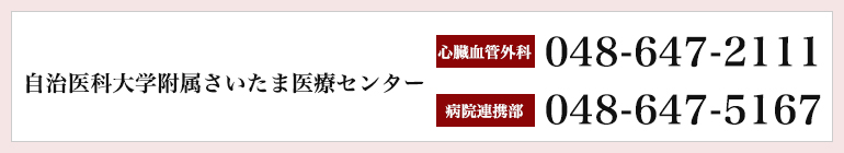 自治医科大学さいたま医療センター 心臓血管外科 048-647-2111 24時間・365日心臓血管外科医師が対応